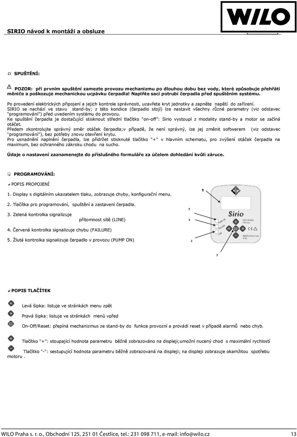 SIRIO se nachází ve stavu stand-by; z této kondice (erpadlo stojí) lze nastavit všechny rzné parametry (viz odstavec programování ) ped uvedením systému do provozu.