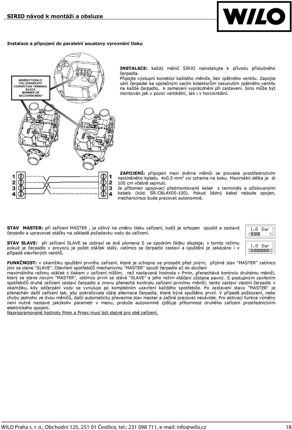 Sirio mže být montován jak v pozici vertikální, tak i v horizontální. ZAPOJENÍ: pipojení mezi dvma mnii se provede prostednictvím nestínného kabelu 4x0,5 mm 2 viz schema na boku.