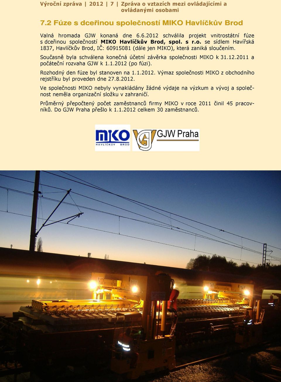 Současně byla schválena konečná účetní závěrka společnosti MIKO k 31.12.2011 a počáteční rozvaha GJW k 1.1.2012 (po fúzi). Rozhodný den fúze byl stanoven na 1.1.2012. Výmaz společnosti MIKO z obchodního rejstříku byl proveden dne 27.