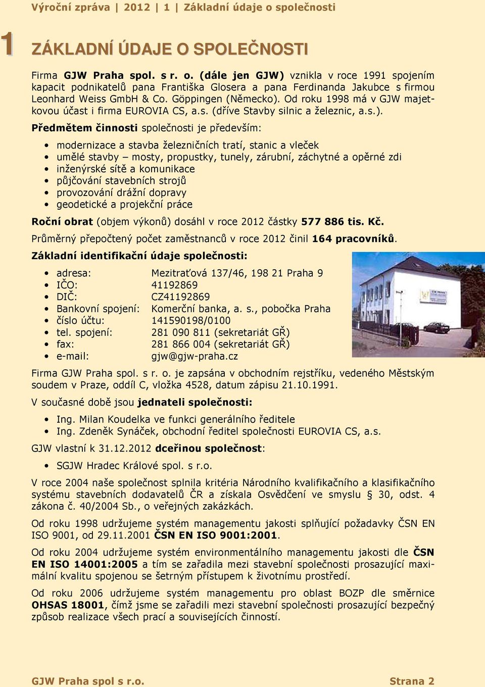 Od roku 1998 má v GJW majetkovou účast i firma EUROVIA CS, a.s. (dříve Stavby silnic a železnic, a.s.).