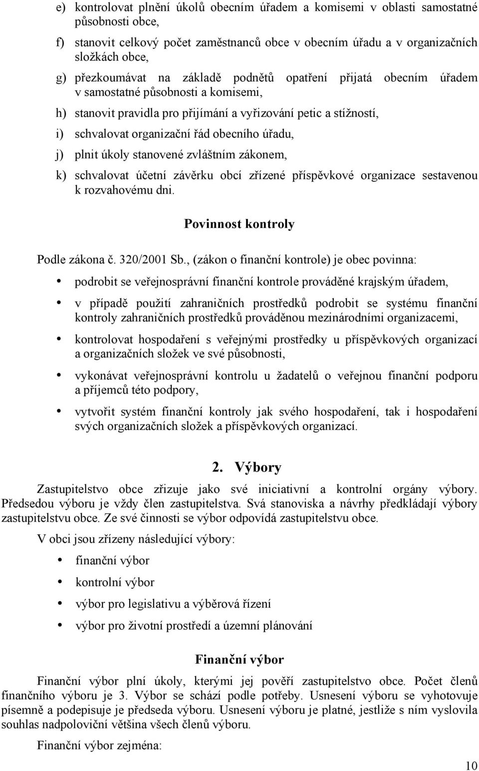 j) plnit úkoly stanovené zvláštním zákonem, k) schvalovat účetní závěrku obcí zřízené příspěvkové organizace sestavenou k rozvahovému dni. Povinnost kontroly Podle zákona č. 320/2001 Sb.