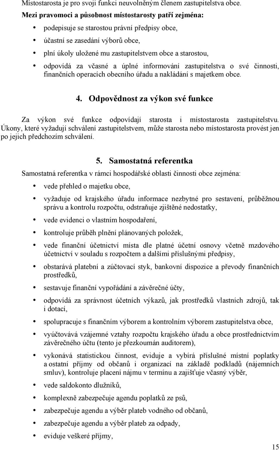 za včasné a úplné informování zastupitelstva o své činnosti, finančních operacích obecního úřadu a nakládání s majetkem obce. 4.