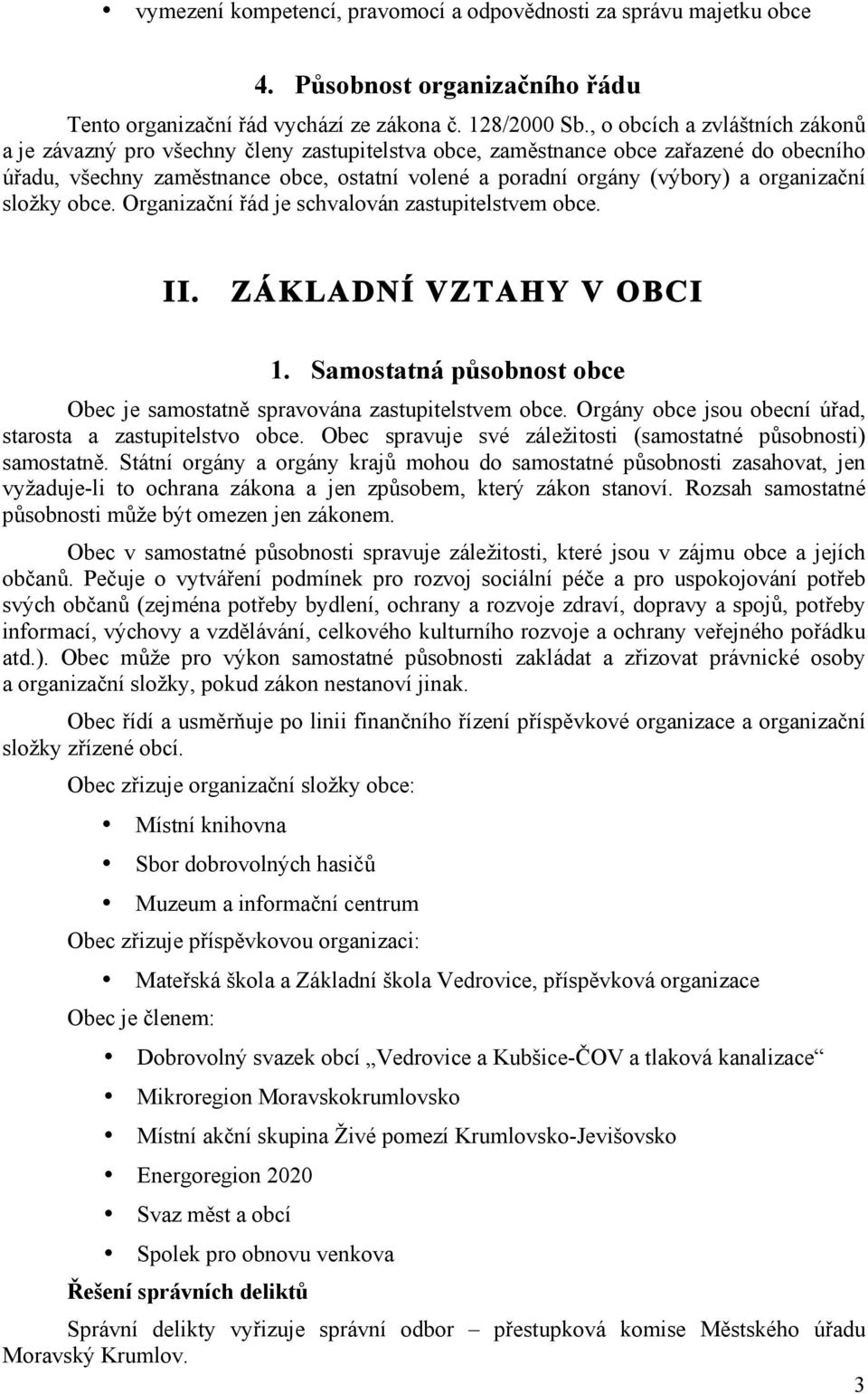 organizační složky obce. Organizační řád je schvalován zastupitelstvem obce. II. ZÁKLADNÍ VZTAHY V OBCI 1. Samostatná působnost obce Obec je samostatně spravována zastupitelstvem obce.