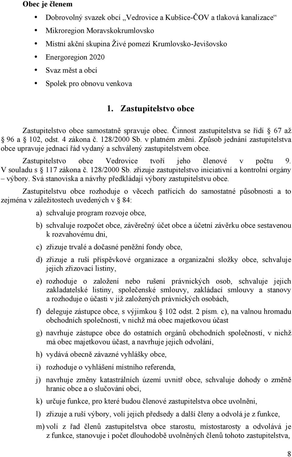 Způsob jednání zastupitelstva obce upravuje jednací řád vydaný a schválený zastupitelstvem obce. Zastupitelstvo obce Vedrovice tvoří jeho členové v počtu 9. V souladu s 117 zákona č. 128/2000 Sb.