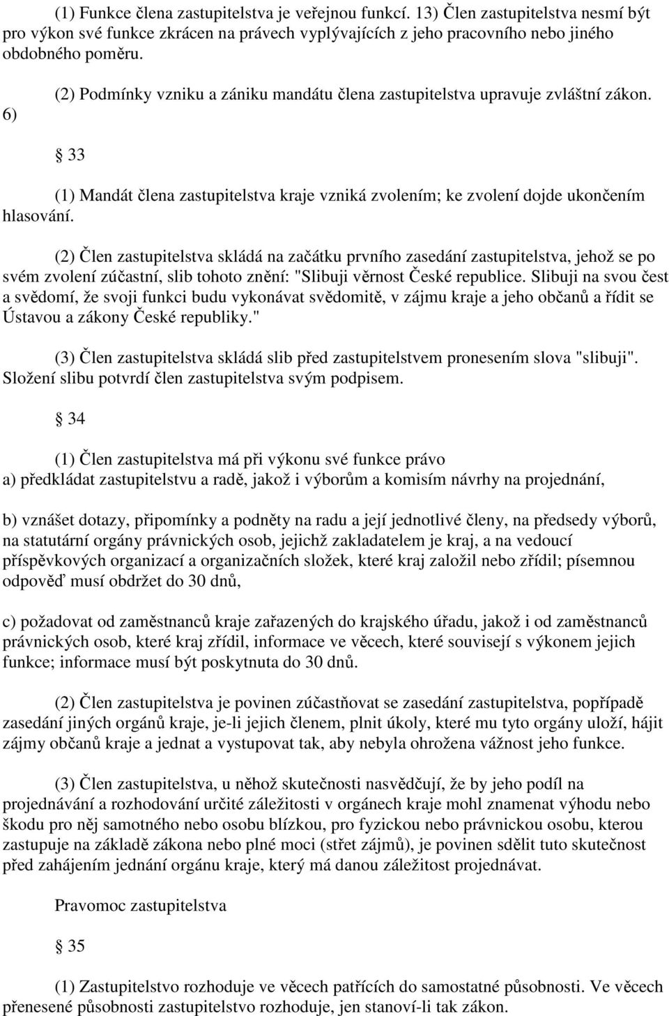 (2) Člen zastupitelstva skládá na začátku prvního zasedání zastupitelstva, jehož se po svém zvolení zúčastní, slib tohoto znění: "Slibuji věrnost České republice.