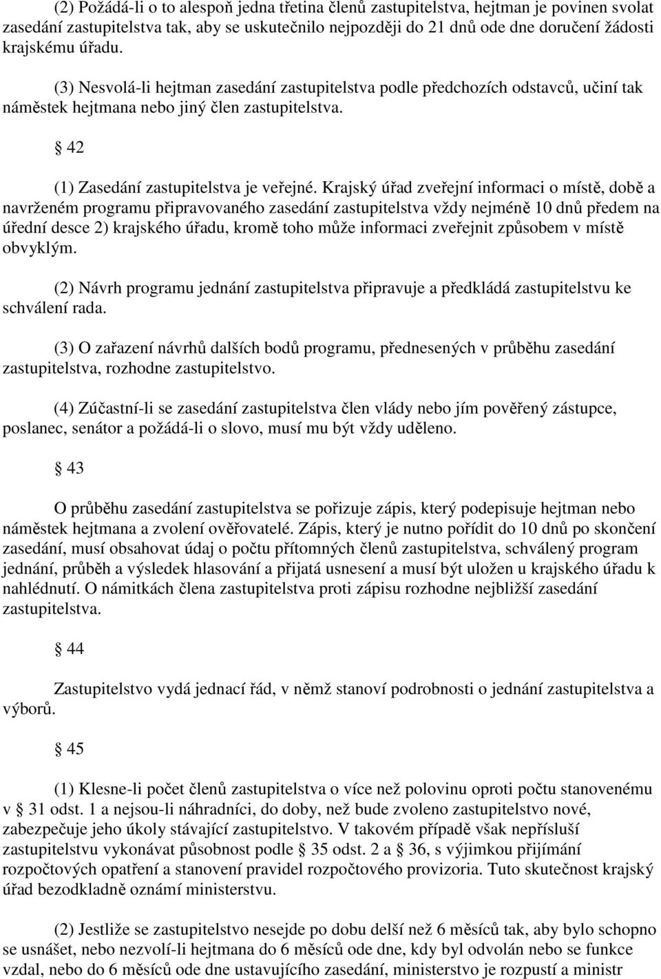 Krajský úřad zveřejní informaci o místě, době a navrženém programu připravovaného zasedání zastupitelstva vždy nejméně 10 dnů předem na úřední desce 2) krajského úřadu, kromě toho může informaci