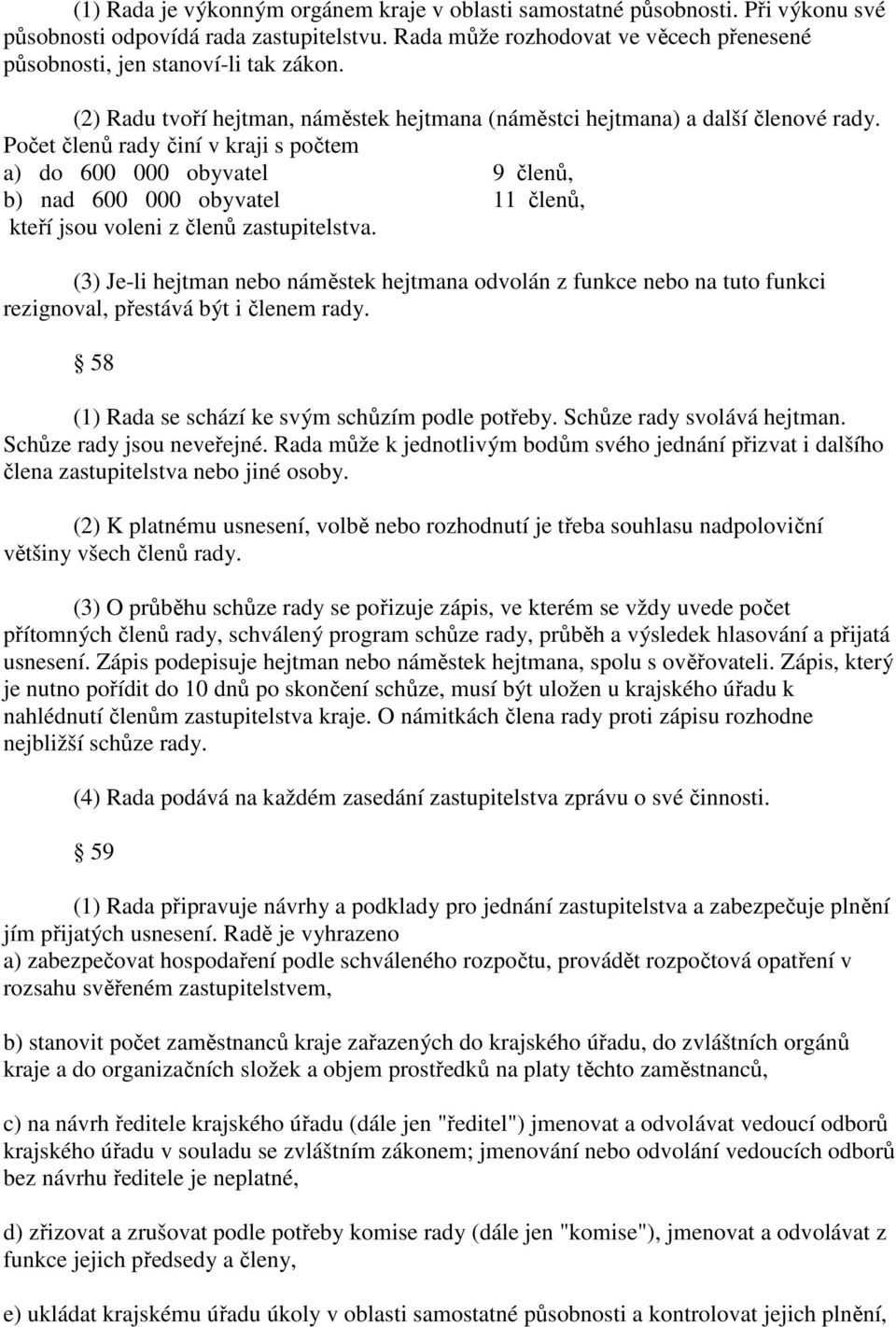 Počet členů rady činí v kraji s počtem a) do 600 000 obyvatel 9 členů, b) nad 600 000 obyvatel 11 členů, kteří jsou voleni z členů zastupitelstva.