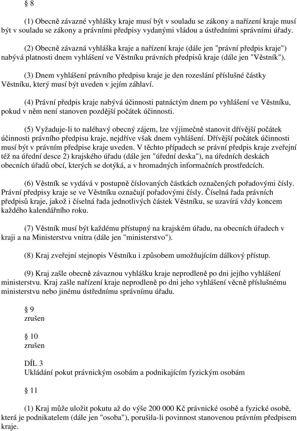 (3) Dnem vyhlášení právního předpisu kraje je den rozeslání příslušné částky Věstníku, který musí být uveden v jejím záhlaví.