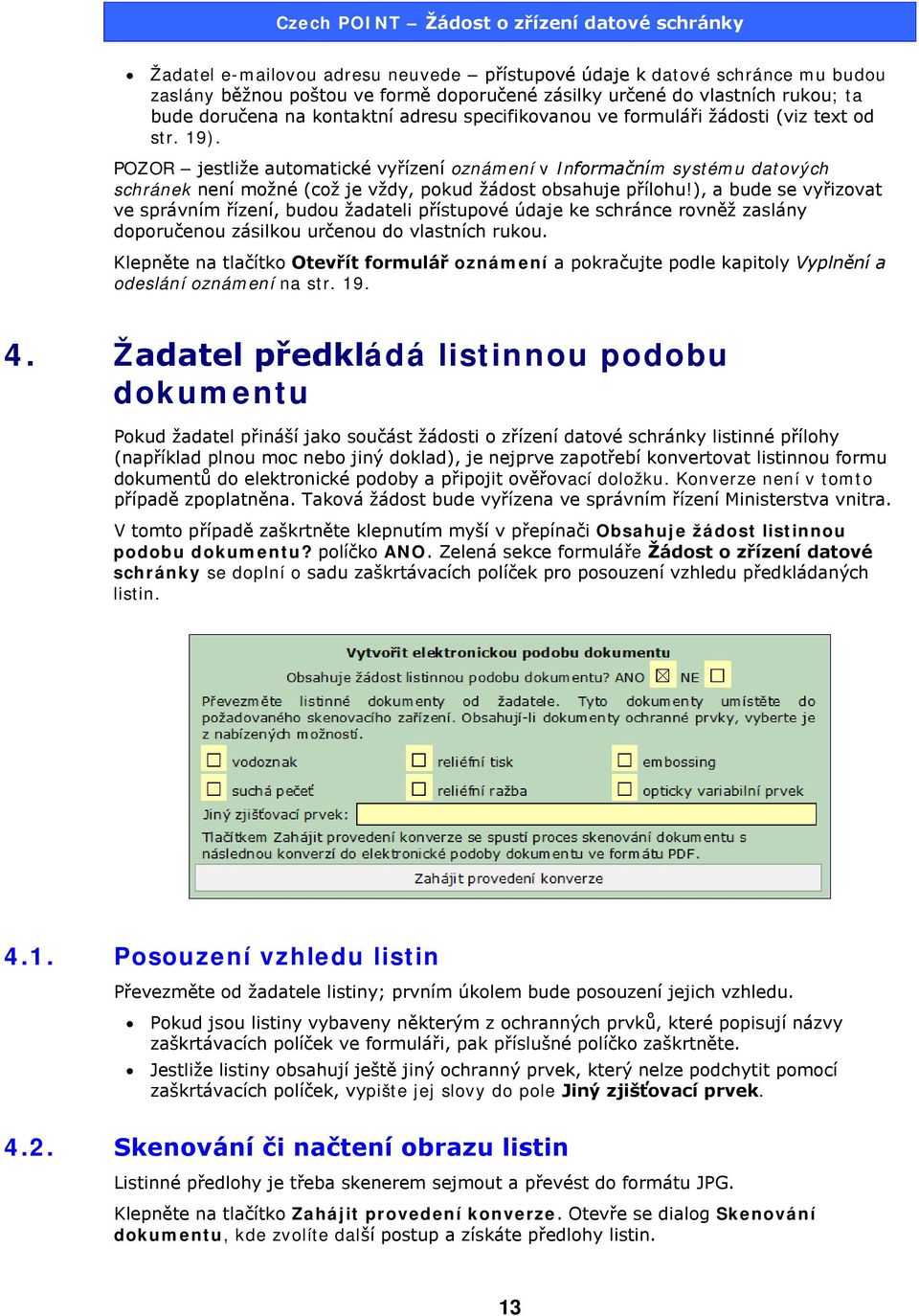 ), a bude se vyřizovat ve správním řízení, budou žadateli přístupové údaje ke schránce rovněž zaslány doporučenou zásilkou určenou do vlastních rukou.