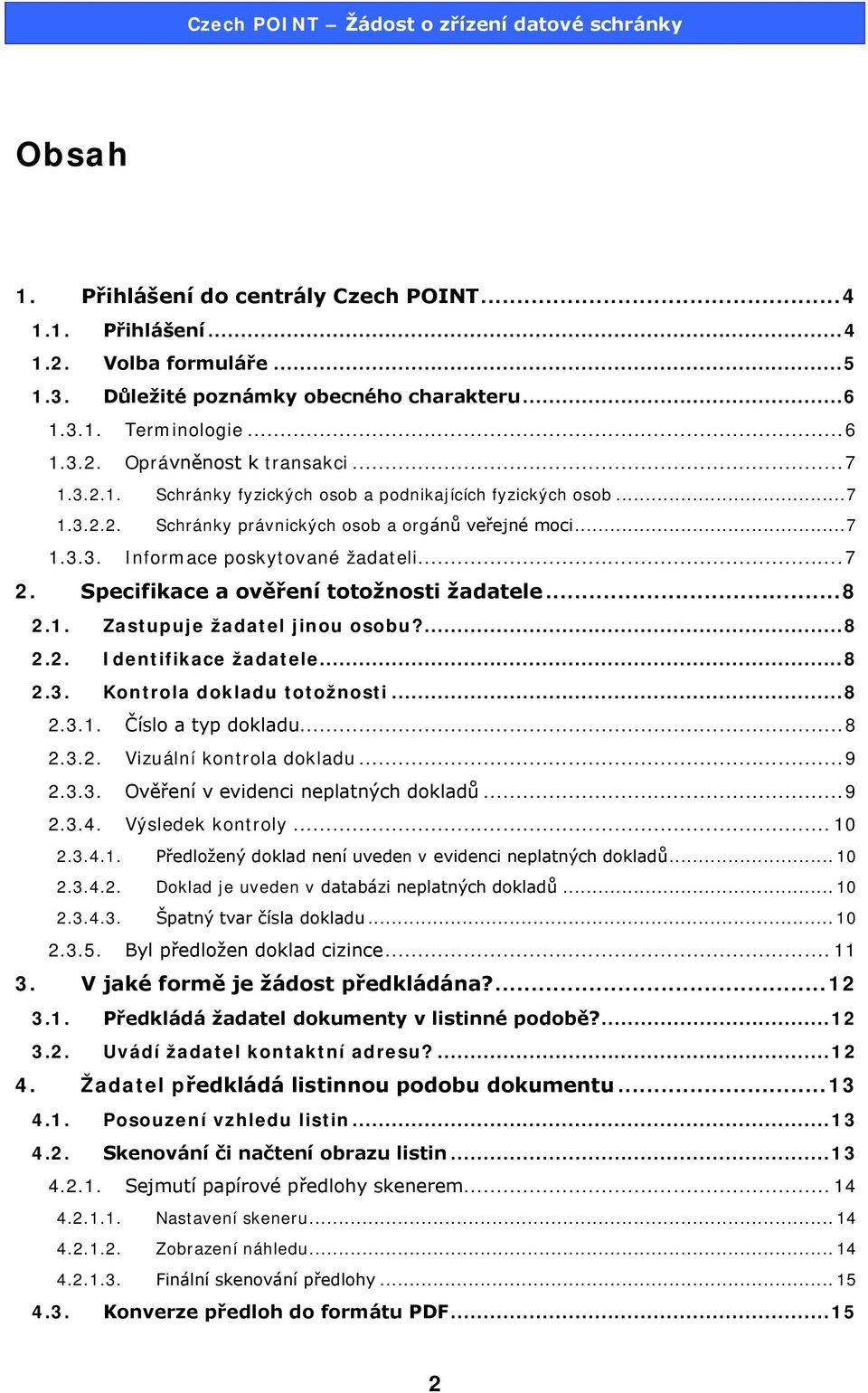 Specifikace a ověření totožnosti žadatele... 8 2.1. Zastupuje žadatel jinou osobu?... 8 2.2. Identifikace žadatele... 8 2.3. Kontrola dokladu totožnosti... 8 2.3.1. Číslo a typ dokladu... 8 2.3.2. Vizuální kontrola dokladu.