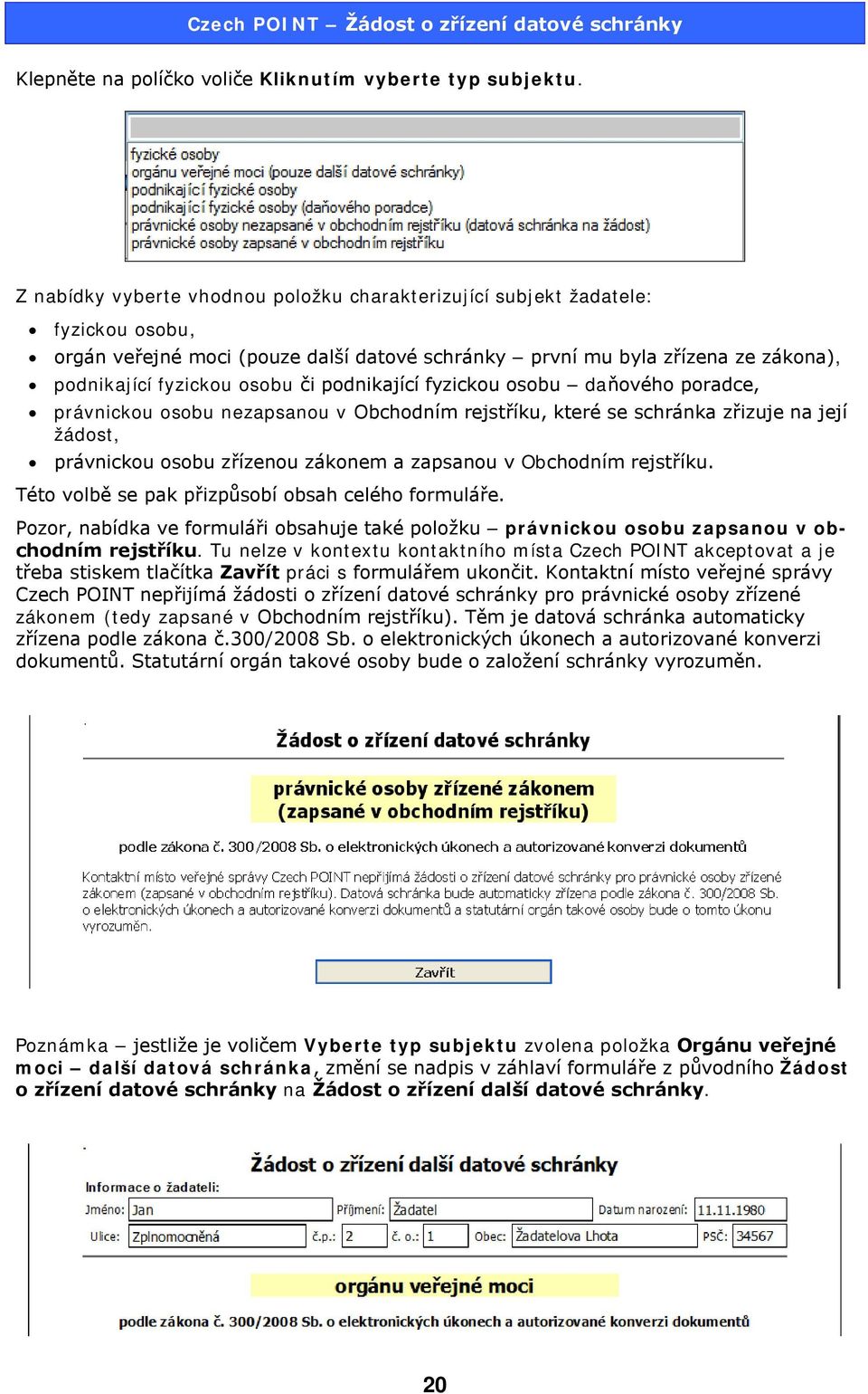 podnikající fyzickou osobu daňového poradce, právnickou osobu nezapsanou v Obchodním rejstříku, které se schránka zřizuje na její žádost, právnickou osobu zřízenou zákonem a zapsanou v Obchodním