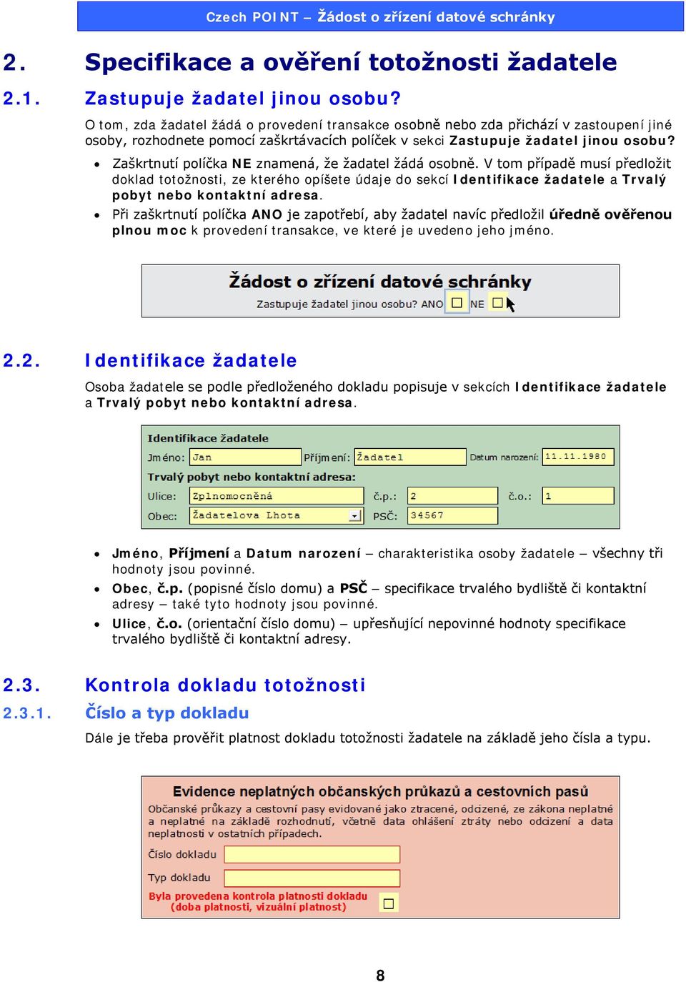 Zaškrtnutí políčka NE znamená, že žadatel žádá osobně. V tom případě musí předložit doklad totožnosti, ze kterého opíšete údaje do sekcí Identifikace žadatele a Trvalý pobyt nebo kontaktní adresa.