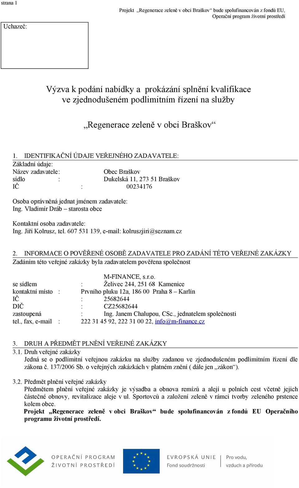 Vladimír Dráb starosta obce Kontaktní osoba zadavatele: Ing. Jiří Kolrusz, tel. 607 531 139, e-mail: kolruszjiri@seznam.cz 2.