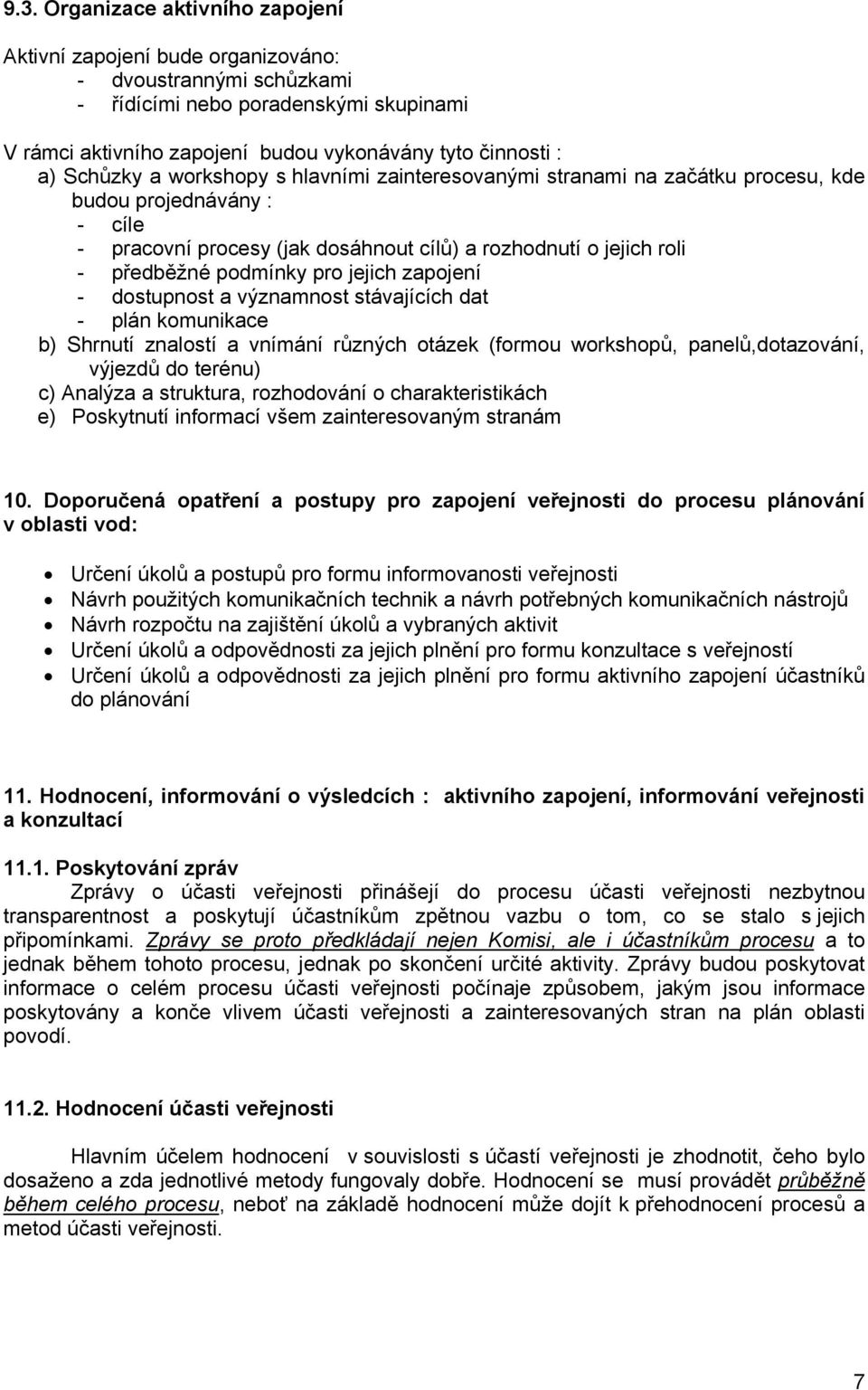 pro jejich zapojení - dostupnost a významnost stávajících dat - plán komunikace b) Shrnutí znalostí a vnímání různých otázek (formou workshopů, panelů,dotazování, výjezdů do terénu) c) Analýza a