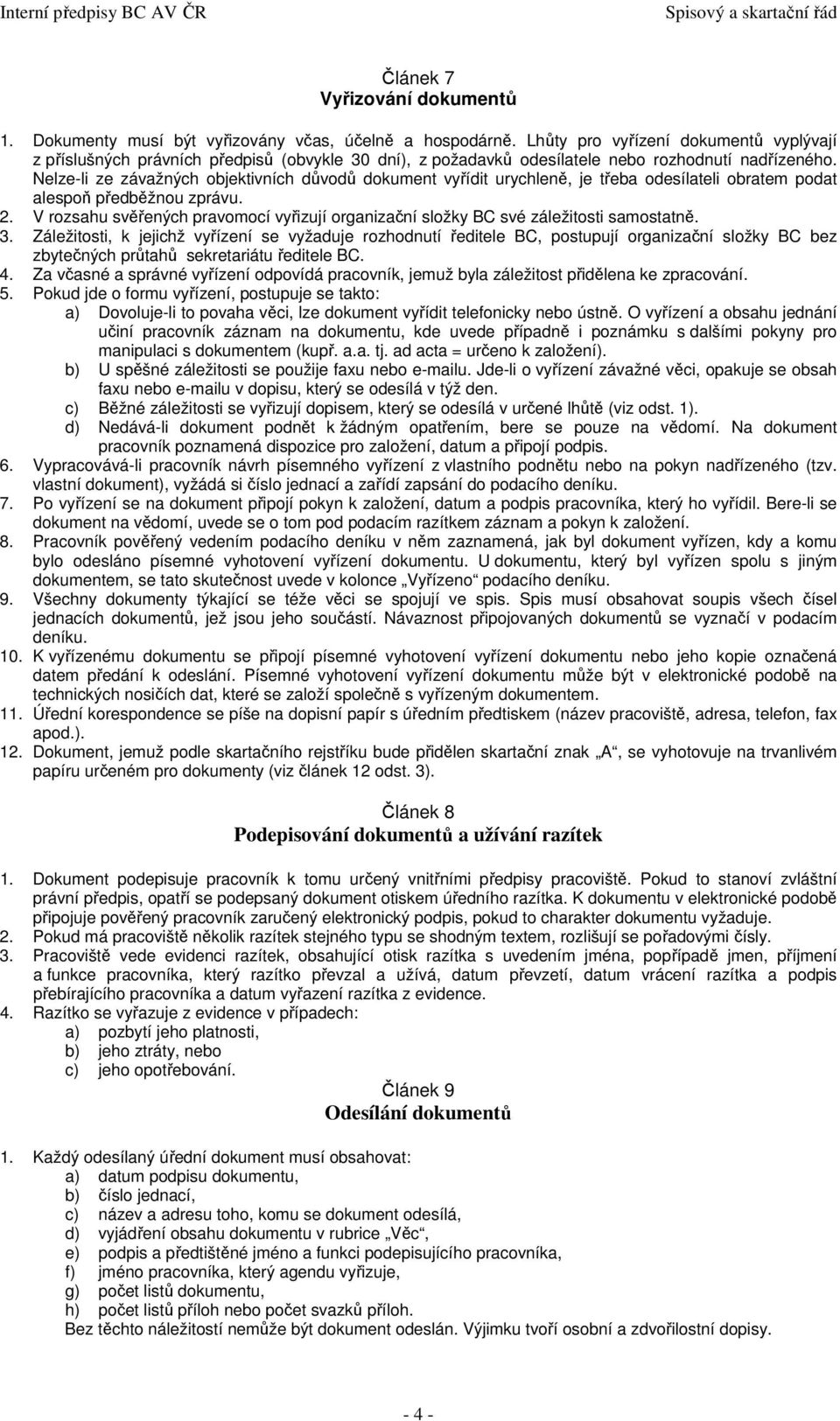 Nelze-li ze závažných objektivních důvodů dokument vyřídit urychleně, je třeba odesílateli obratem podat alespoň předběžnou zprávu. 2.