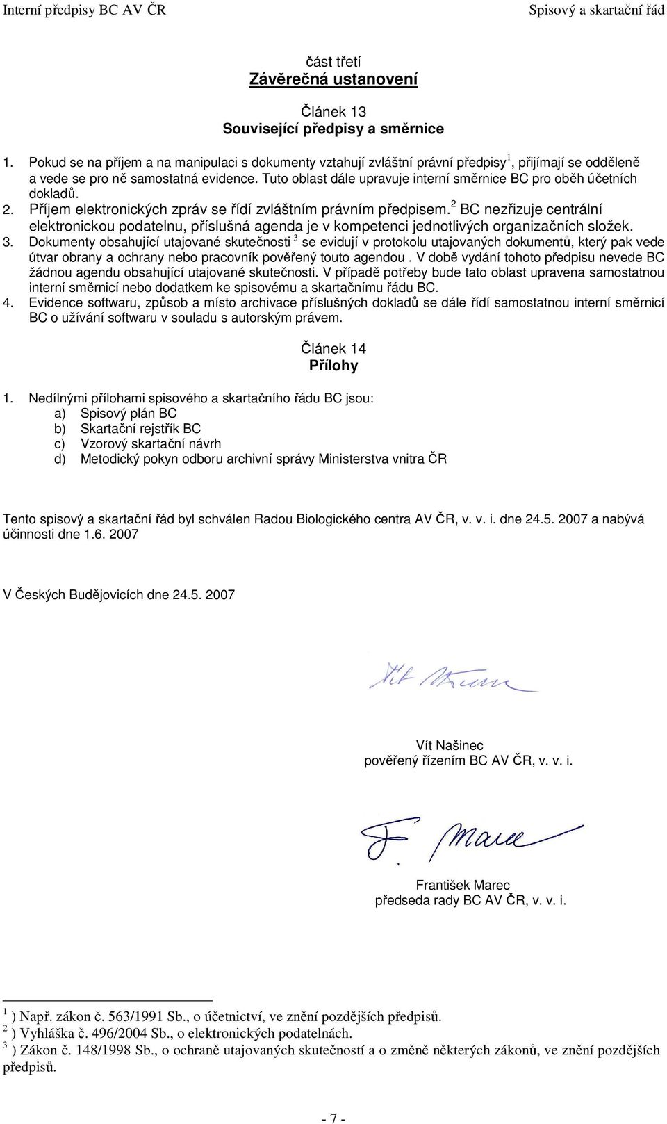 Tuto oblast dále upravuje interní směrnice BC pro oběh účetních dokladů. 2. Příjem elektronických zpráv se řídí zvláštním právním předpisem.