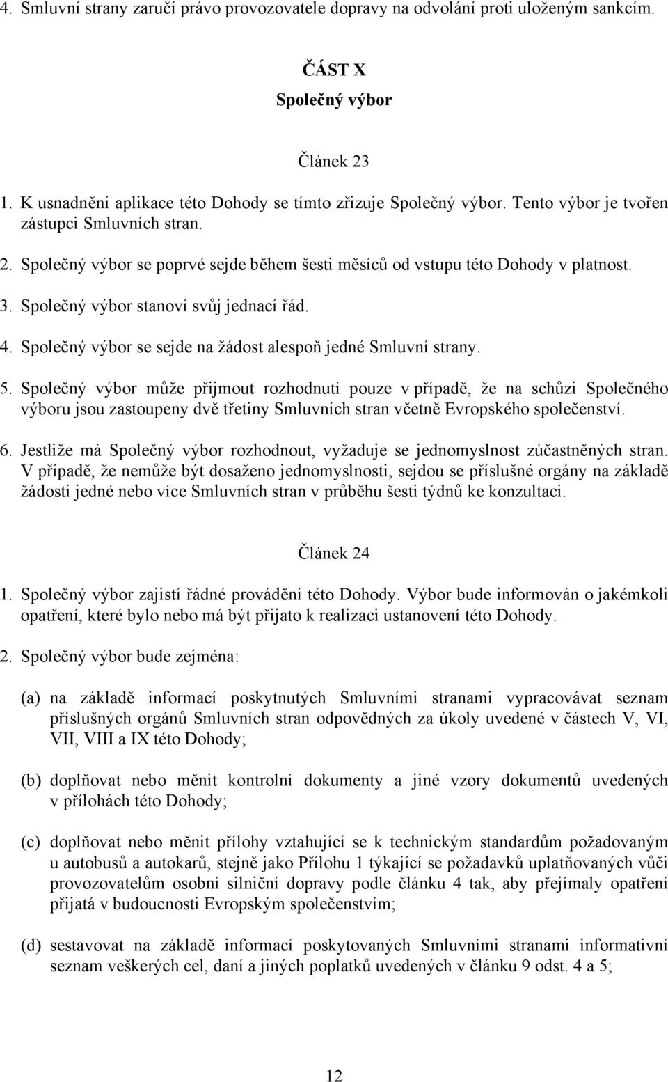 Společný výbor se sejde na žádost alespoň jedné Smluvní strany. 5.