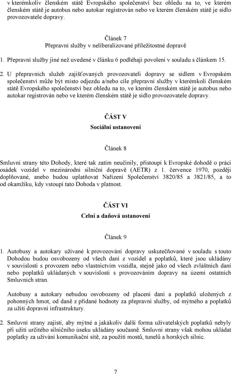 U přepravních služeb zajišťovaných provozovateli dopravy se sídlem v Evropském společenství může být místo odjezdu a/nebo cíle přepravní služby v kterémkoli členském státě Evropského společenství bez