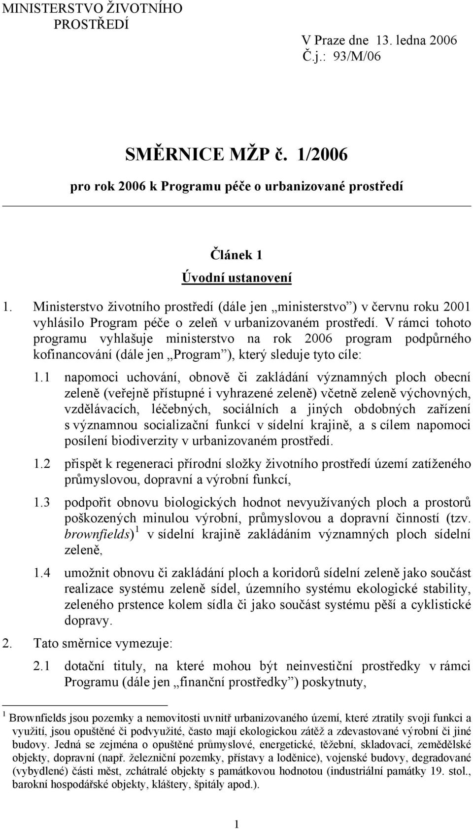 V rámci tohoto programu vyhlašuje ministerstvo na rok 2006 program podpůrného kofinancování (dále jen Program ), který sleduje tyto cíle: 1.