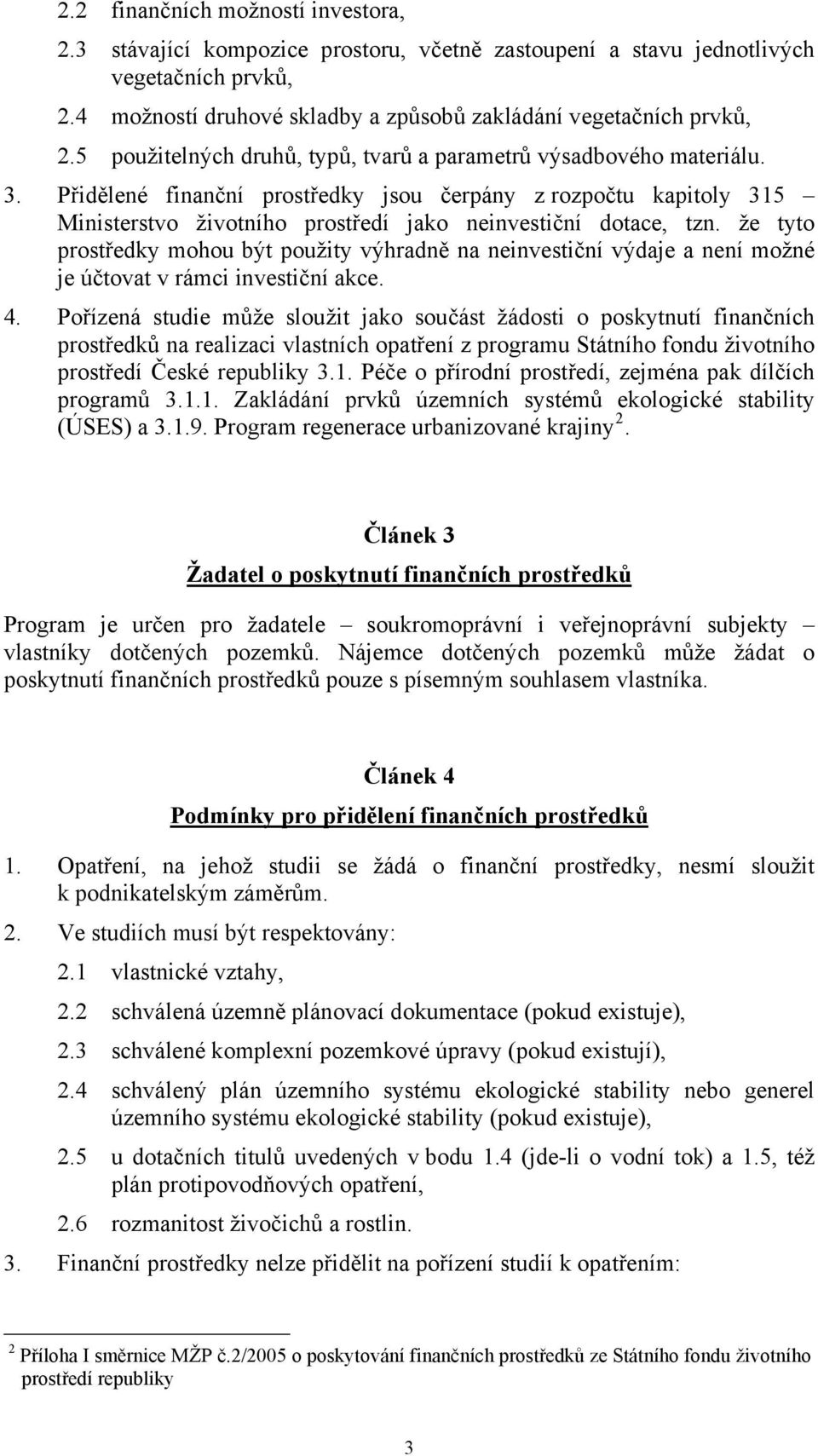 Přidělené finanční prostředky jsou čerpány z rozpočtu kapitoly 315 Ministerstvo životního prostředí jako neinvestiční dotace, tzn.