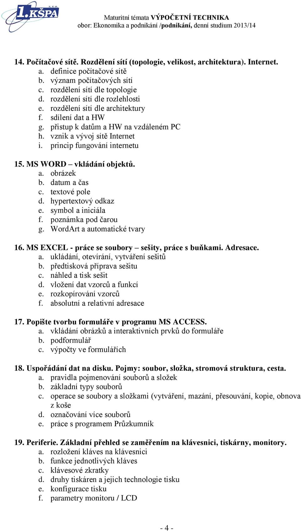 MS WORD vkládání objektů. a. obrázek b. datum a čas c. textové pole d. hypertextový odkaz e. symbol a iniciála f. poznámka pod čarou g. WordArt a automatické tvary 16.