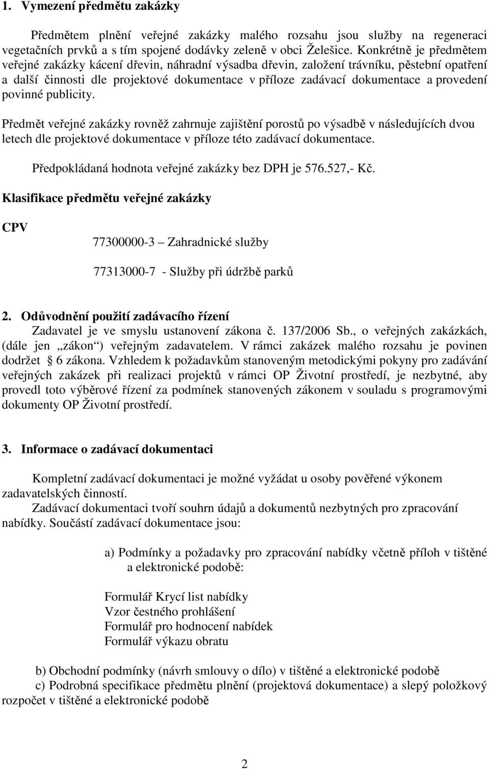 provedení povinné publicity. Předmět veřejné zakázky rovněž zahrnuje zajištění porostů po výsadbě v následujících dvou letech dle projektové dokumentace v příloze této zadávací dokumentace.