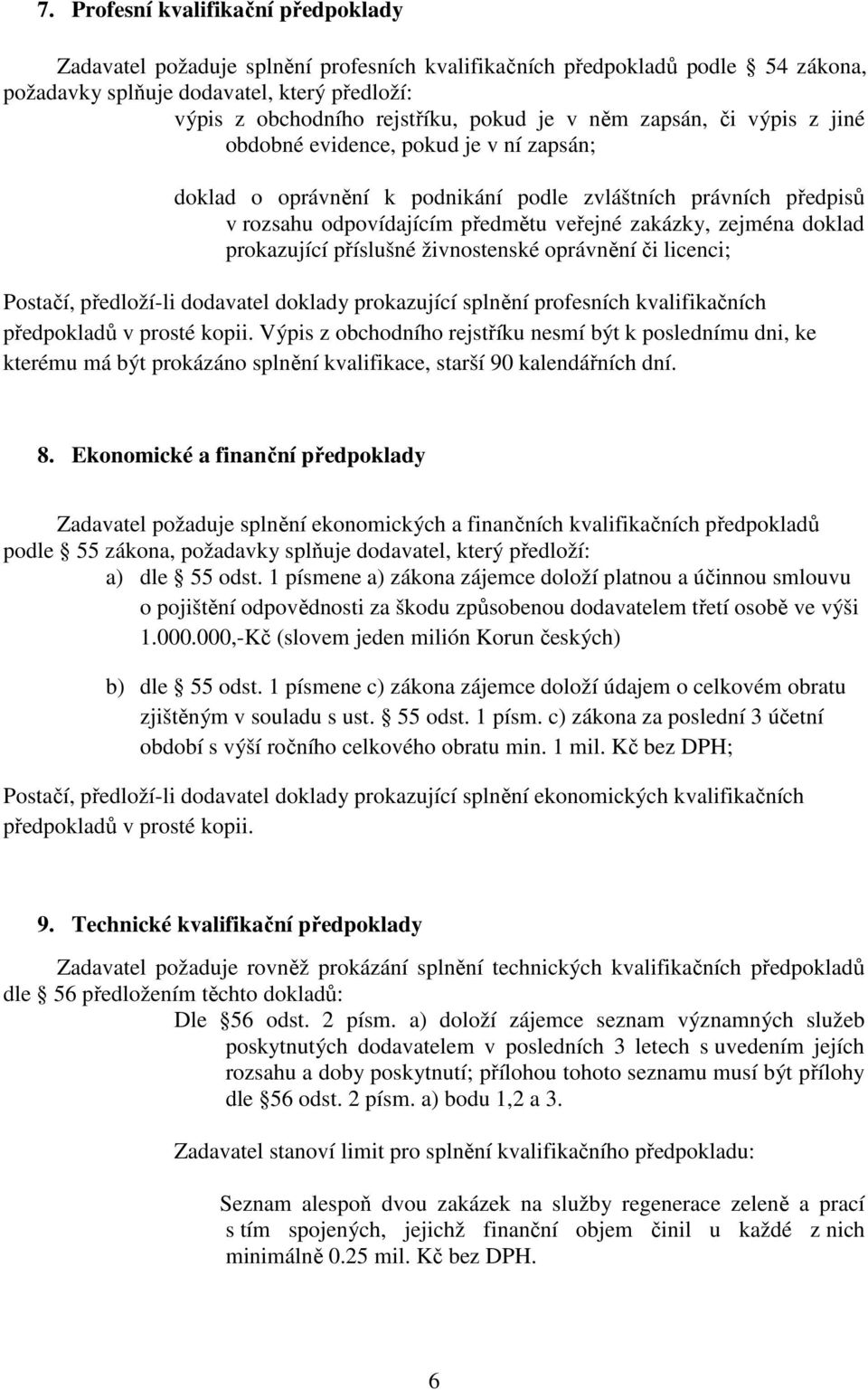 doklad prokazující příslušné živnostenské oprávnění či licenci; Postačí, předloží-li dodavatel doklady prokazující splnění profesních kvalifikačních předpokladů v prosté kopii.