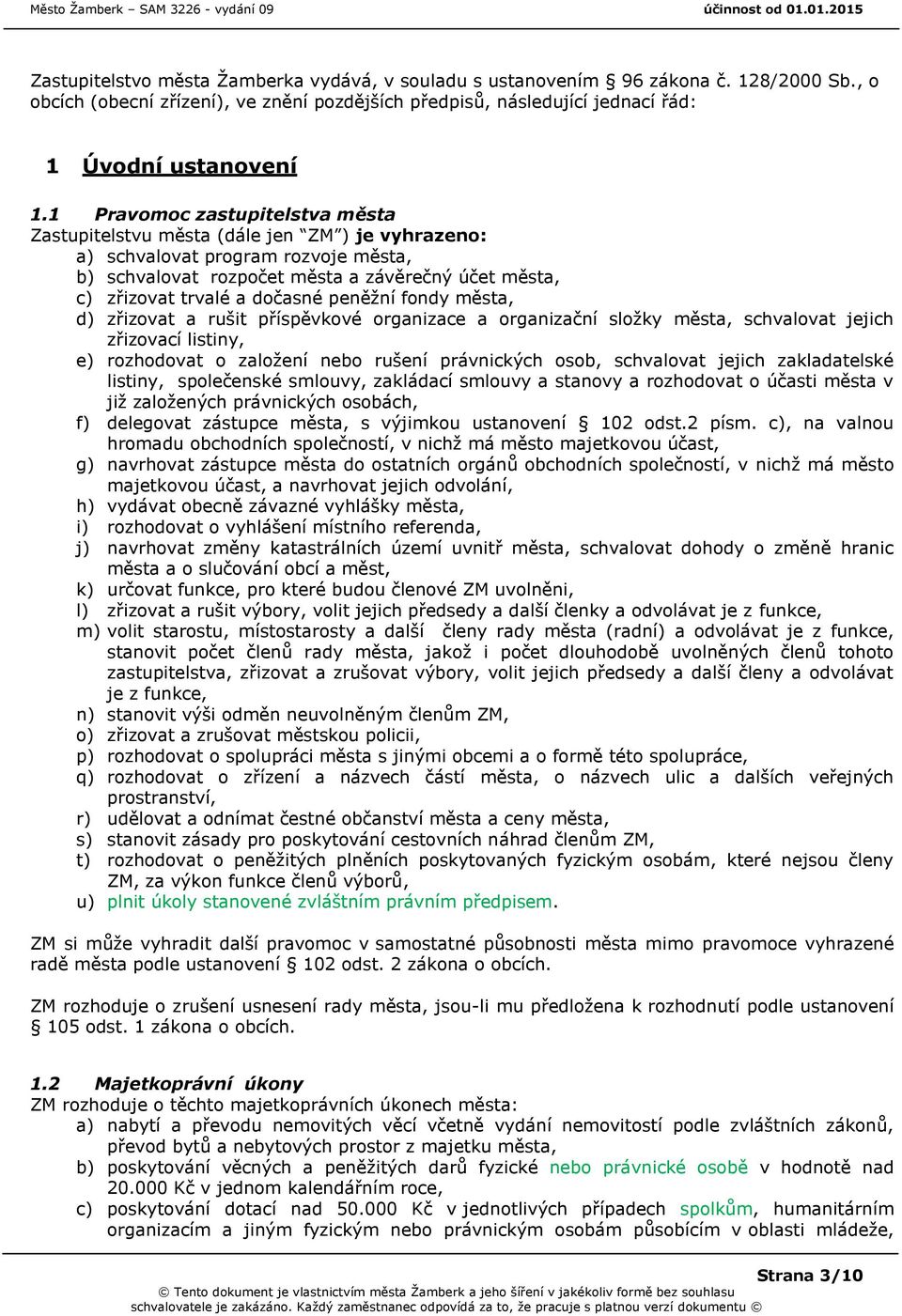 dočasné peněžní fondy města, d) zřizovat a rušit příspěvkové organizace a organizační složky města, schvalovat jejich zřizovací listiny, e) rozhodovat o založení nebo rušení právnických osob,