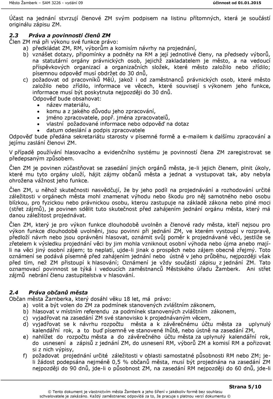 členy, na předsedy výborů, na statutární orgány právnických osob, jejichž zakladatelem je město, a na vedoucí příspěvkových organizací a organizačních složek, které město založilo nebo zřídilo;