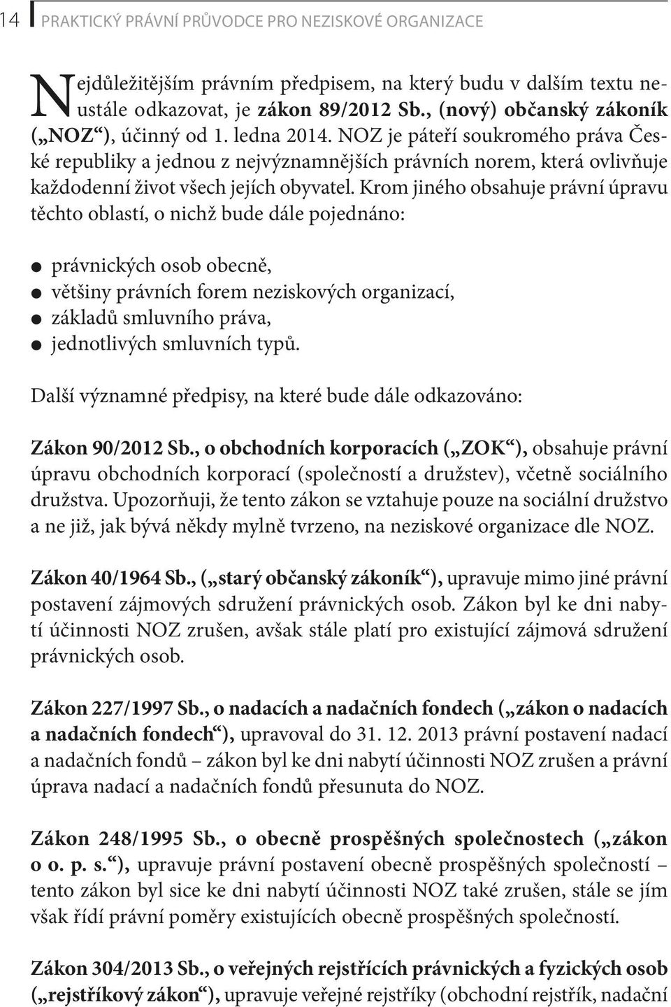NOZ je páteří soukromého práva České republiky a jednou z nejvýznamnějších právních norem, která ovlivňuje každo denní život všech jejích obyvatel.