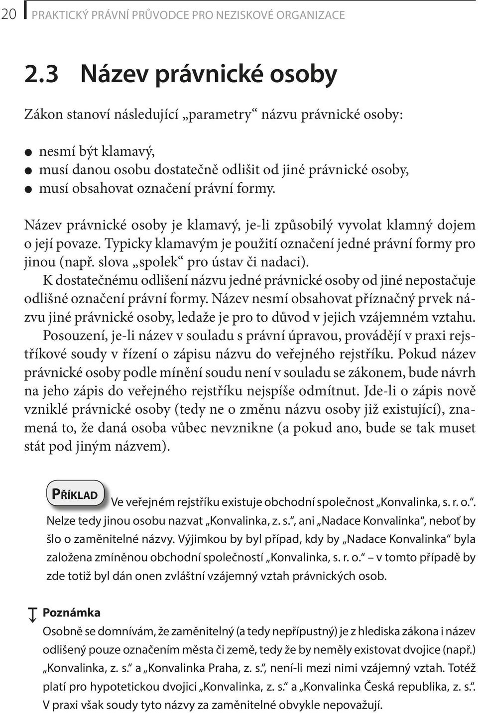 Název právnické osoby je klamavý, je-li způsobilý vyvolat klamný dojem o její povaze. Typicky klamavým je použití označení jedné právní formy pro jinou (např. slova spolek pro ústav či nadaci).