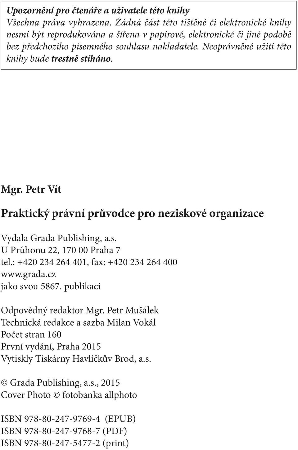 Neoprávněné užití této knihy bude trestně stíháno. Mgr. Petr Vít Praktický právní průvodce pro neziskové organizace Vydala Grada Publishing, a.s. U Průhonu 22, 170 00 Praha 7 tel.