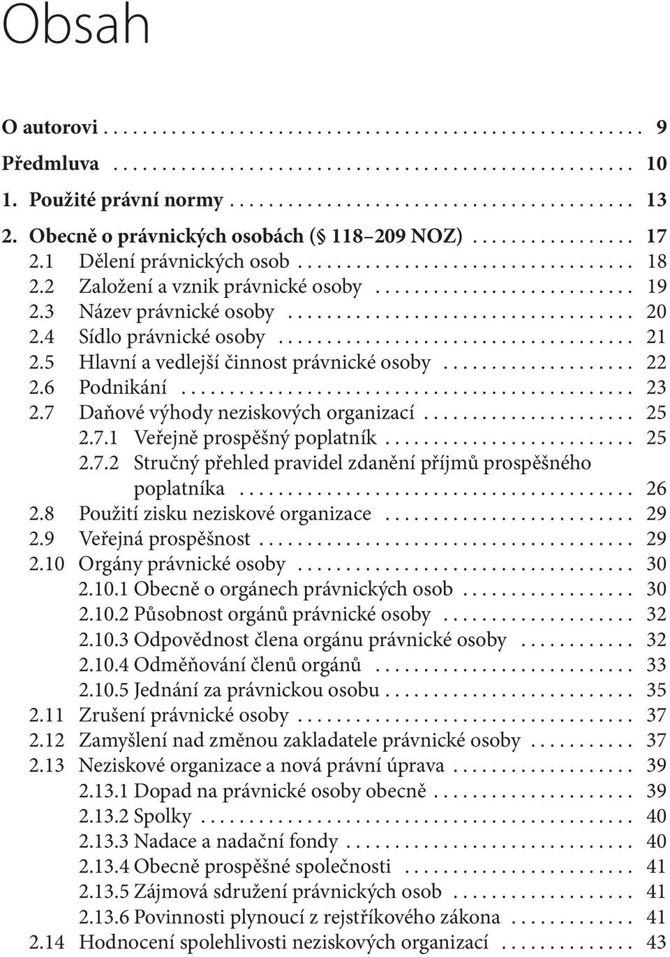 .. 25 2.7.2 Stručný přehled pravidel zdanění příjmů prospěšného poplatníka... 26 2.8 Použití zisku neziskové organizace... 29 2.9 Veřejná prospěšnost... 29 2.10 Orgány právnické osoby... 30 2.10.1 Obecně o orgánech právnických osob.