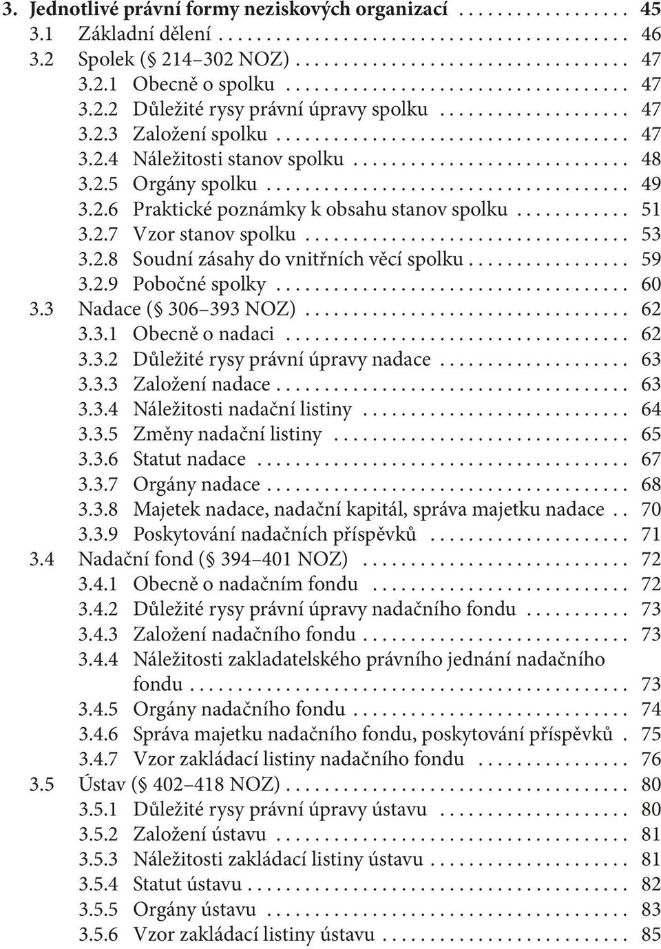... 59 3.2.9 Pobočné spolky... 60 3.3 Nadace ( 306 393 NOZ)... 62 3.3.1 Obecně o nadaci... 62 3.3.2 Důležité rysy právní úpravy nadace... 63 3.3.3 Založení nadace.... 63 3.3.4 Náležitosti nadační listiny.