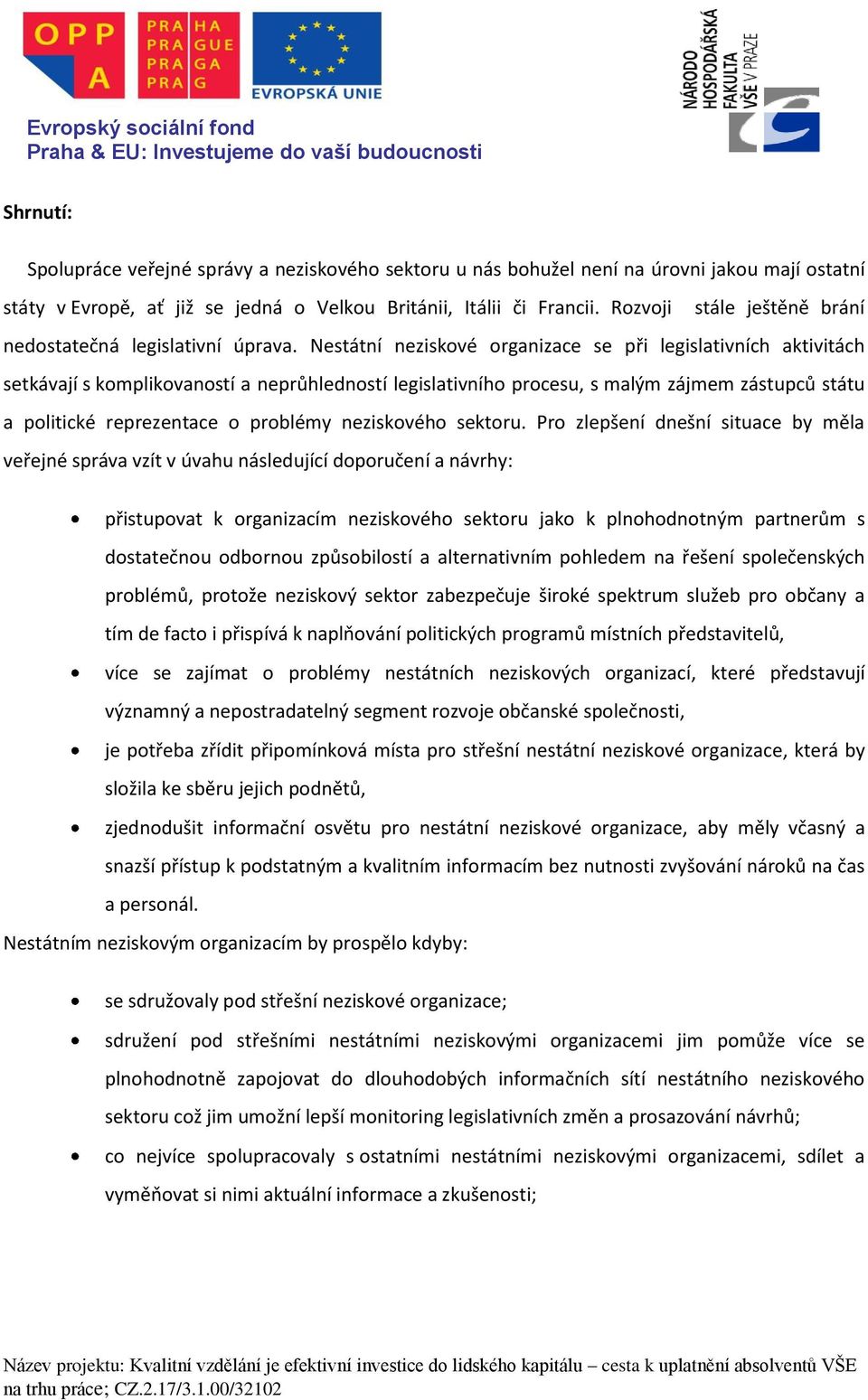 Nestátní neziskové organizace se při legislativních aktivitách setkávají s komplikovaností a neprůhledností legislativního procesu, s malým zájmem zástupců státu a politické reprezentace o problémy