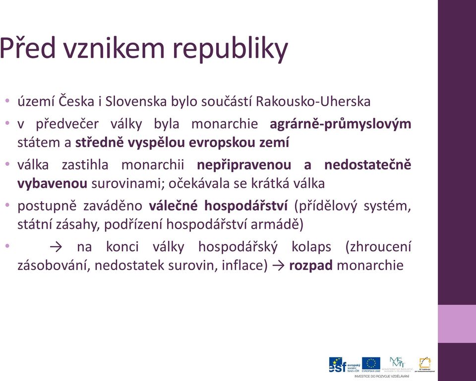 vybavenou surovinami; očekávala se krátká válka postupně zaváděno válečné hospodářství (přídělový systém, státní