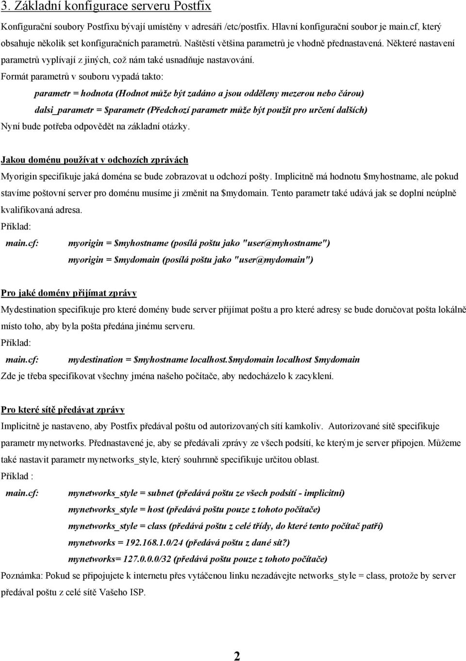 Formát parametrů v souboru vypadá takto: parametr = hodnota (Hodnot může být zadáno a jsou odděleny mezerou nebo čárou) dalsi_parametr = $parametr (Předchozí parametr může být použit pro určení