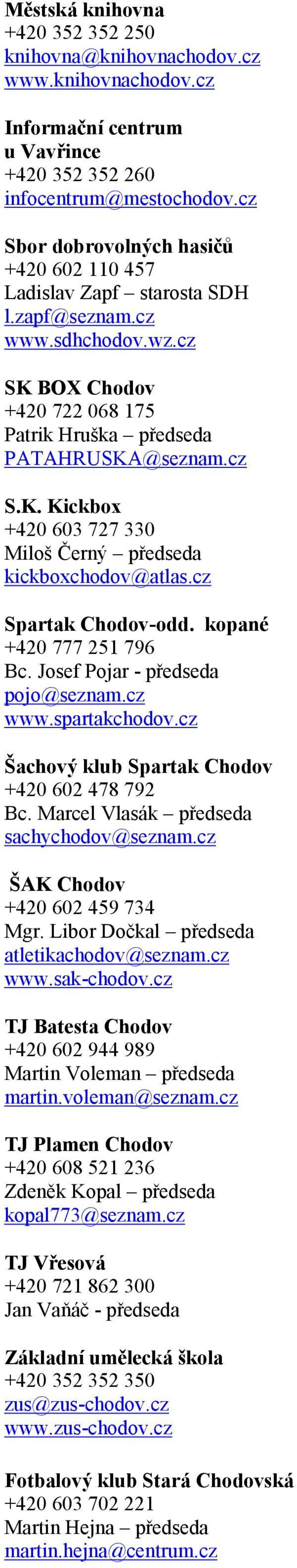 cz Spartak Chodov-odd. kopané +420 777 251 796 Bc. Josef Pojar - předseda pojo@seznam.cz www.spartakchodov.cz Šachový klub Spartak Chodov +420 602 478 792 Bc.