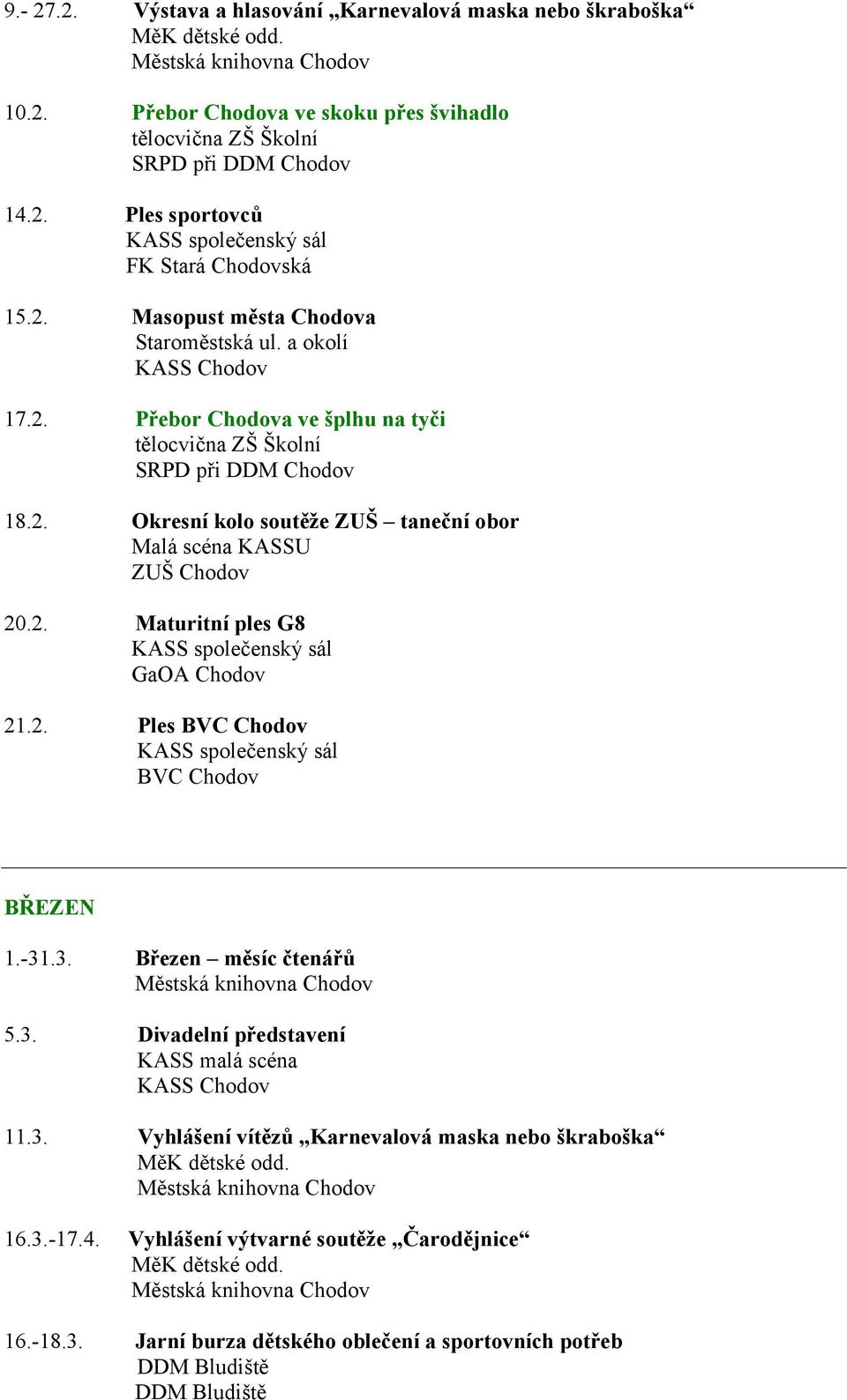 2. Maturitní ples G8 GaOA Chodov 21.2. Ples BŘEZEN 1.-31.3. Březen měsíc čtenářů 5.3. Divadelní představení KASS malá scéna 11.3. Vyhlášení vítězů Karnevalová maska nebo škraboška 16.