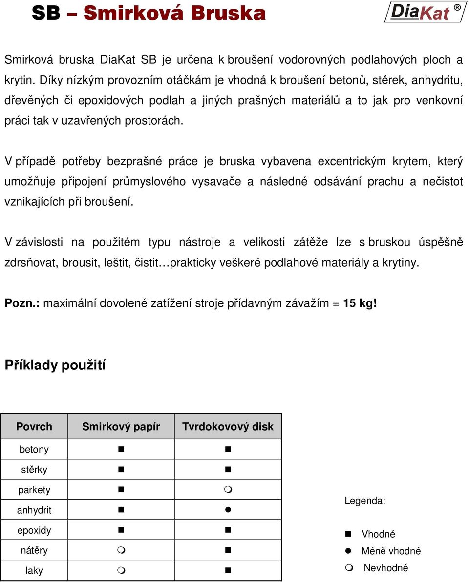 V případě potřeby bezprašné práce je bruska vybavena excentrickým krytem, který umožňuje připojení průmyslového vysavače a následné odsávání prachu a nečistot vznikajících při broušení.