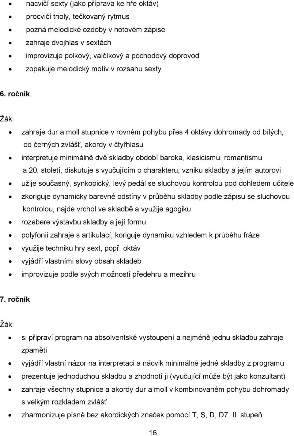 zahraje dur a moll stupnice v rovném pohybu přes 4 oktávy dohromady od bílých, od černých zvlášť, akordy v čtyřhlasu interpretuje minimálně dvě skladby období baroka, klasicismu, romantismu a 20.