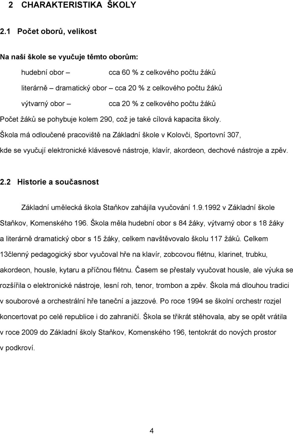 celkového počtu žáků Počet žáků se pohybuje kolem 290, což je také cílová kapacita školy.