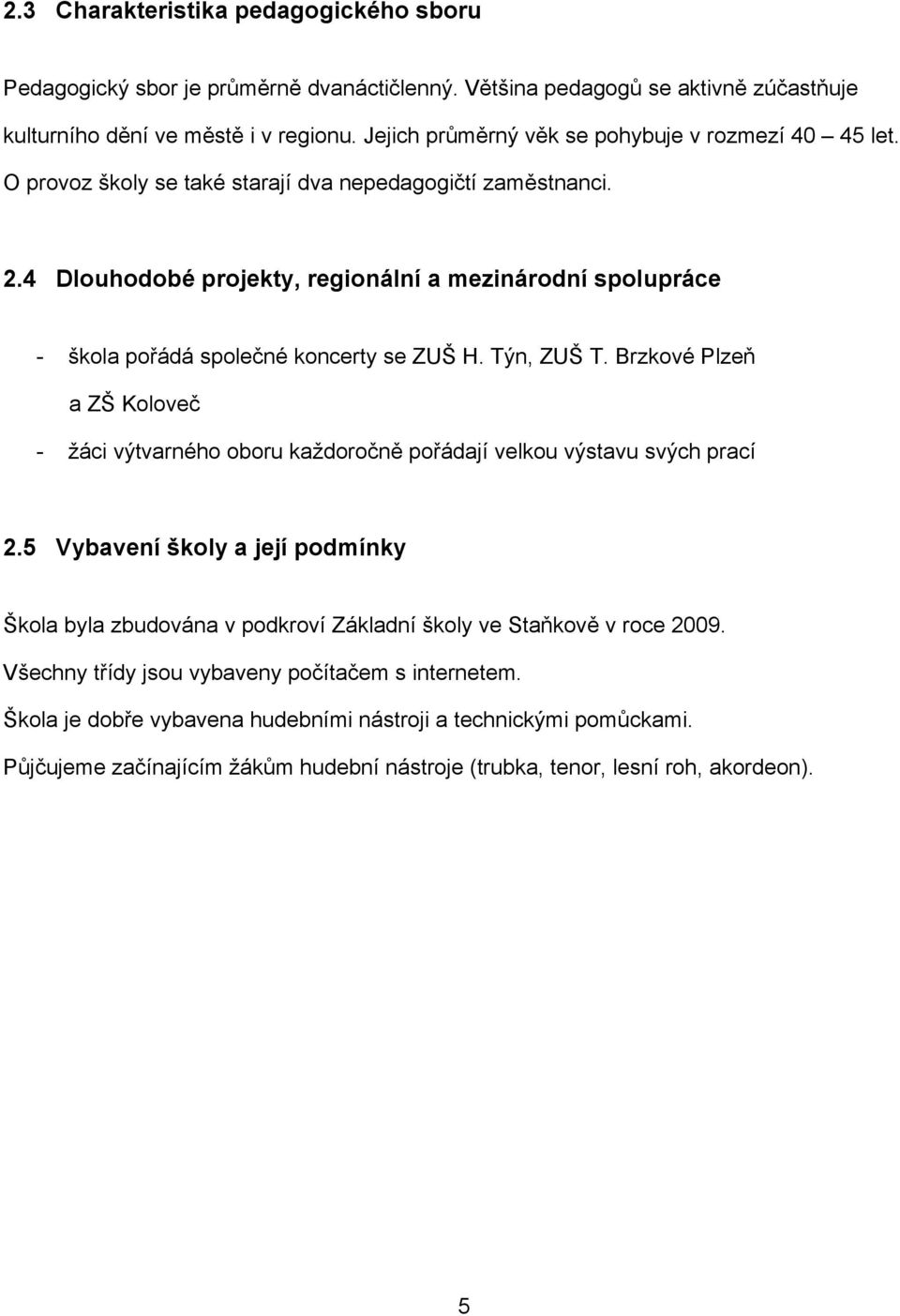 4 Dlouhodobé projekty, regionální a mezinárodní spolupráce - škola pořádá společné koncerty se ZUŠ H. Týn, ZUŠ T.