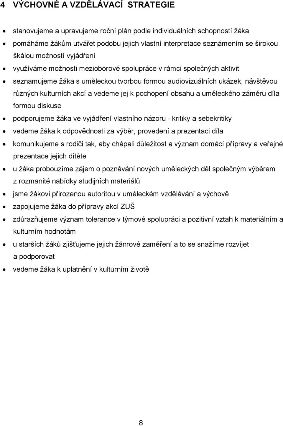 jej k pochopení obsahu a uměleckého záměru díla formou diskuse podporujeme žáka ve vyjádření vlastního názoru - kritiky a sebekritiky vedeme žáka k odpovědnosti za výběr, provedení a prezentaci díla