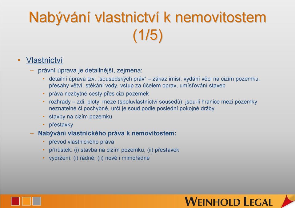 cizí pozemek rozhrady zdi, ploty, meze (spoluvlastnictví sousedů); jsou-li hranice mezi pozemky neznatelné či pochybné, určí je soud podle poslední pokojné