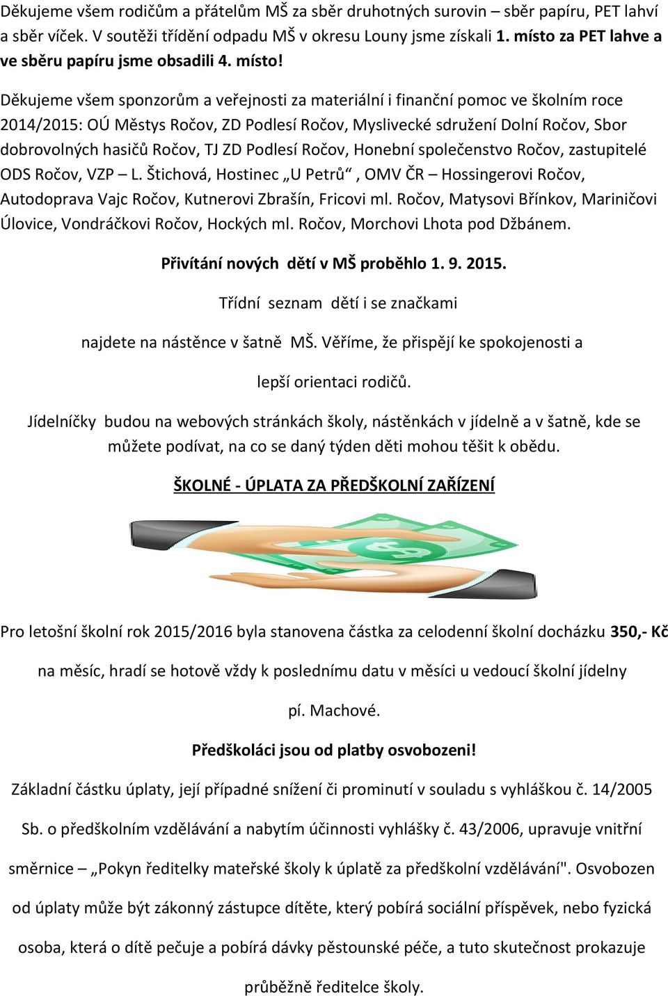 Děkujeme všem sponzorům a veřejnosti za materiální i finanční pomoc ve školním roce 2014/2015: OÚ Městys Ročov, ZD Podlesí Ročov, Myslivecké sdružení Dolní Ročov, Sbor dobrovolných hasičů Ročov, TJ