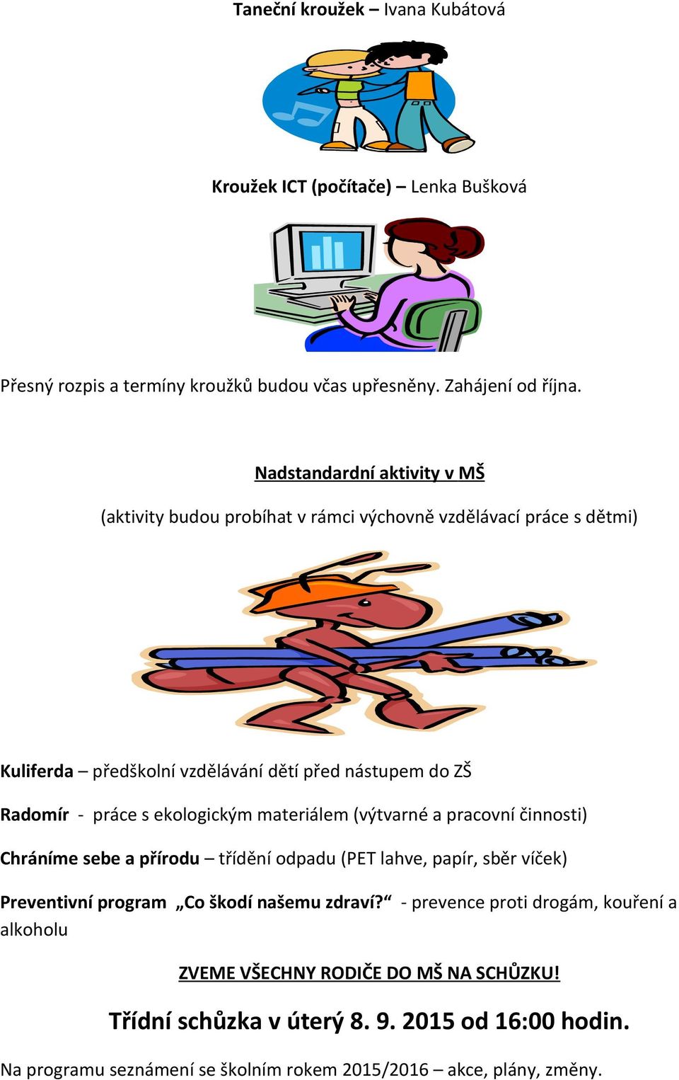 ekologickým materiálem (výtvarné a pracovní činnosti) Chráníme sebe a přírodu třídění odpadu (PET lahve, papír, sběr víček) Preventivní program Co škodí našemu zdraví?