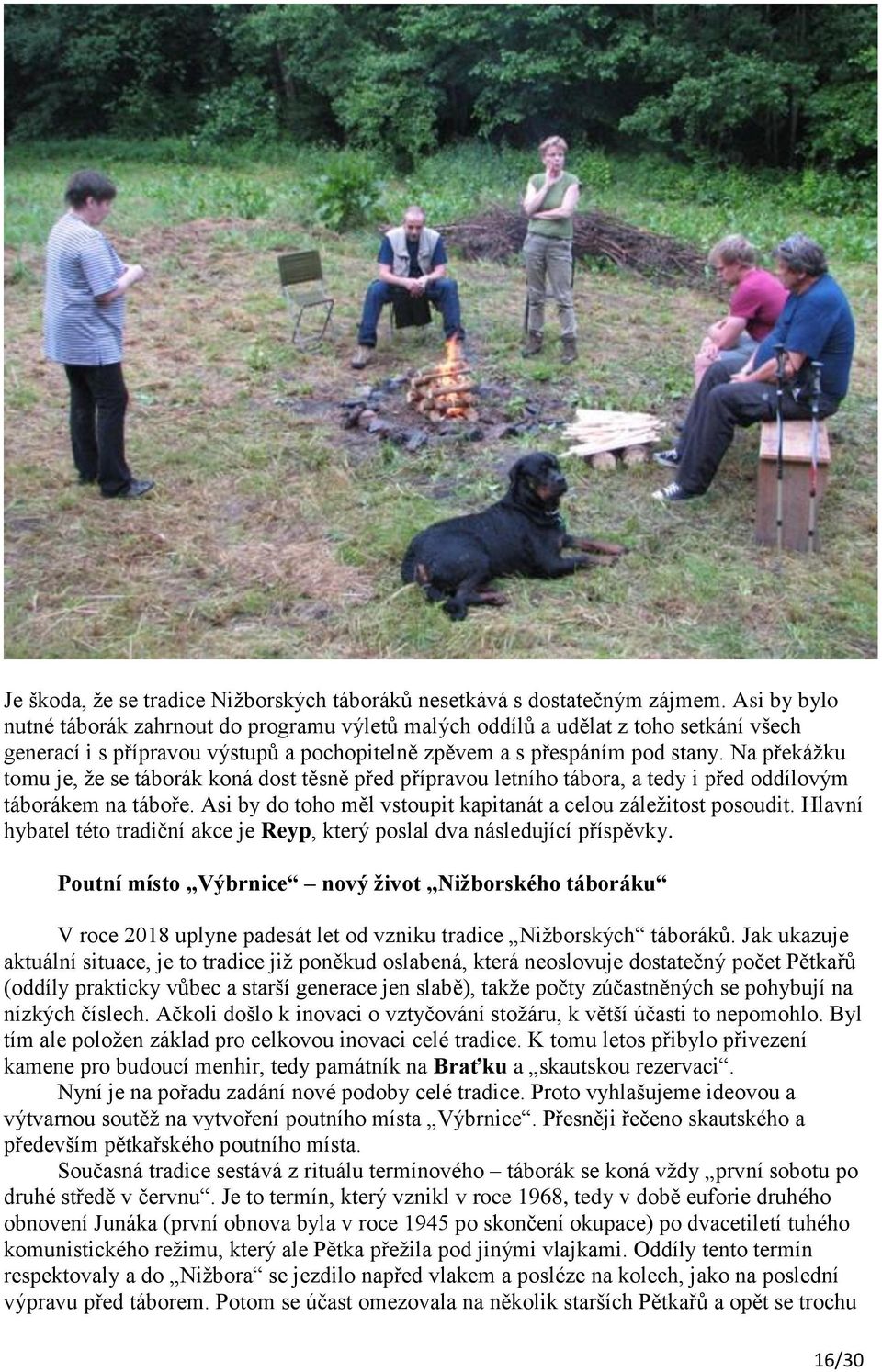 Na překážku tomu je, že se táborák koná dost těsně před přípravou letního tábora, a tedy i před oddílovým táborákem na táboře. Asi by do toho měl vstoupit kapitanát a celou záležitost posoudit.
