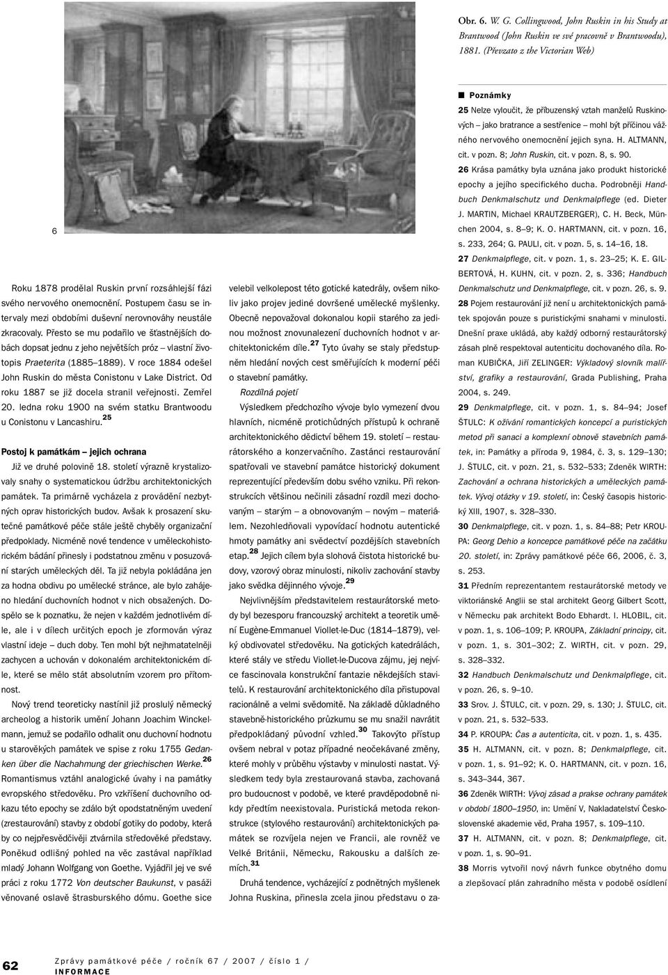 Pfiesto se mu podafiilo ve Èastnûj ích dobách dopsat jednu z jeho nejvût ích próz vlastní Ïivotopis Praeterita (1885 1889). V roce 1884 ode el John Ruskin do mûsta Conistonu v Lake District.