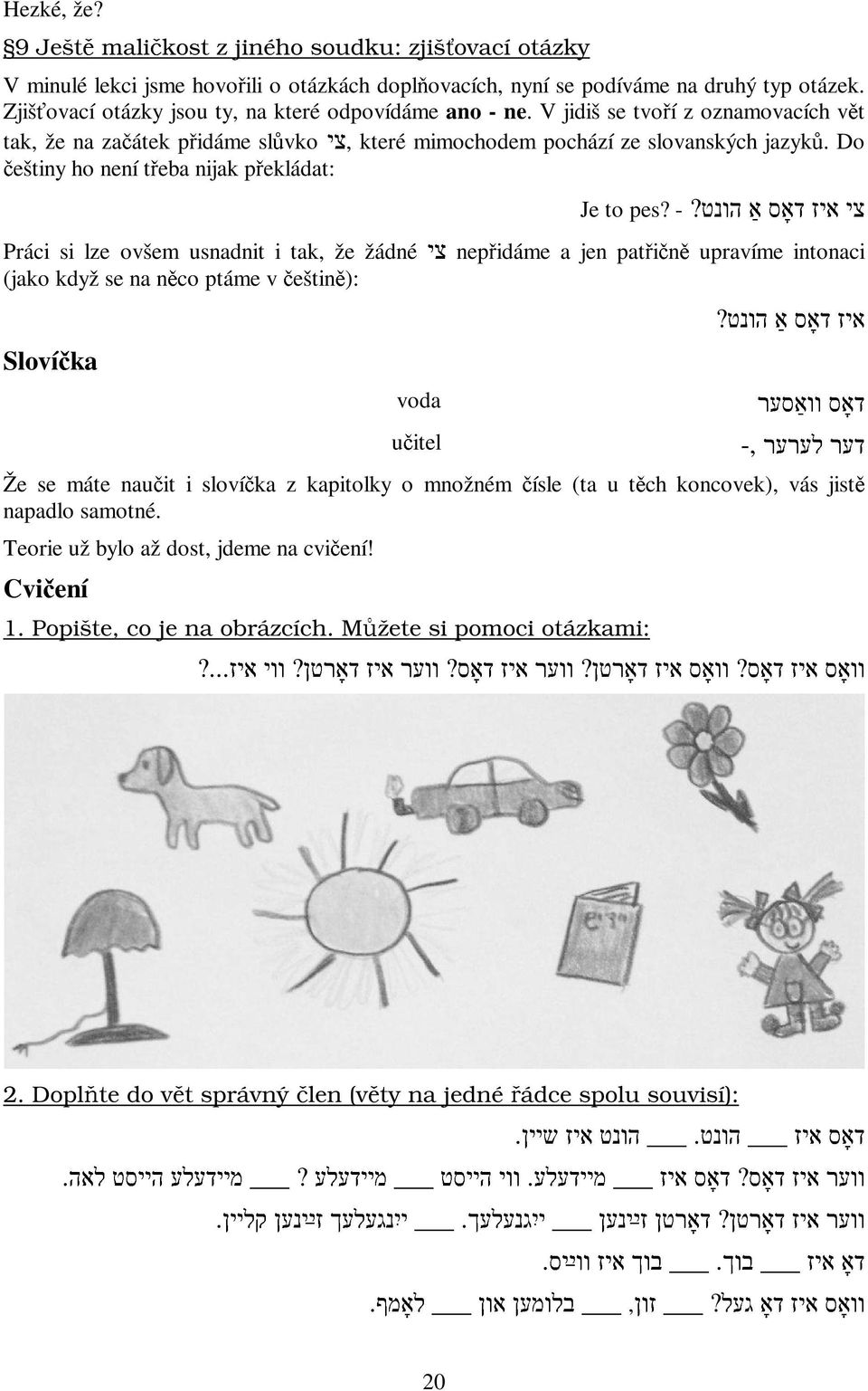 Do češtiny ho není třeba nijak překládat: Je to pes? - דער דאָסדאָסאַ לערער וואַסערהונט?
